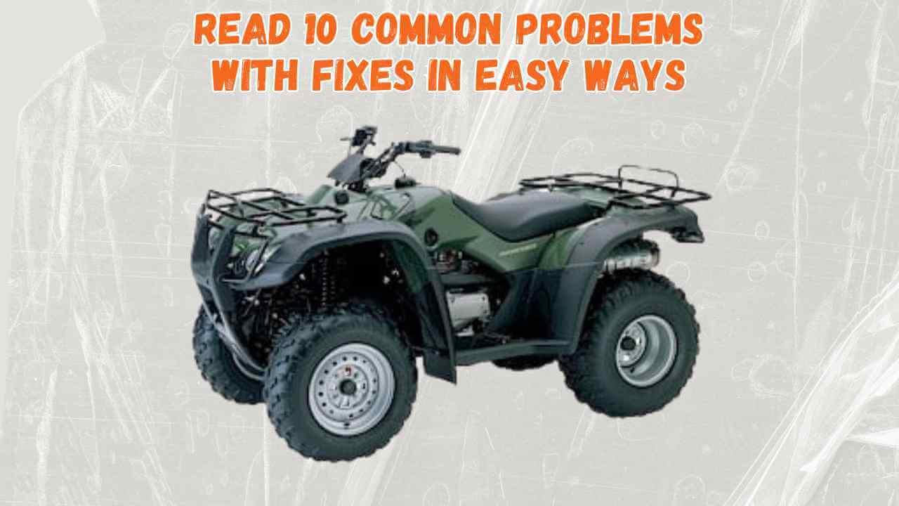 10 Common Honda Rancher 350 Problems (With Fixes)