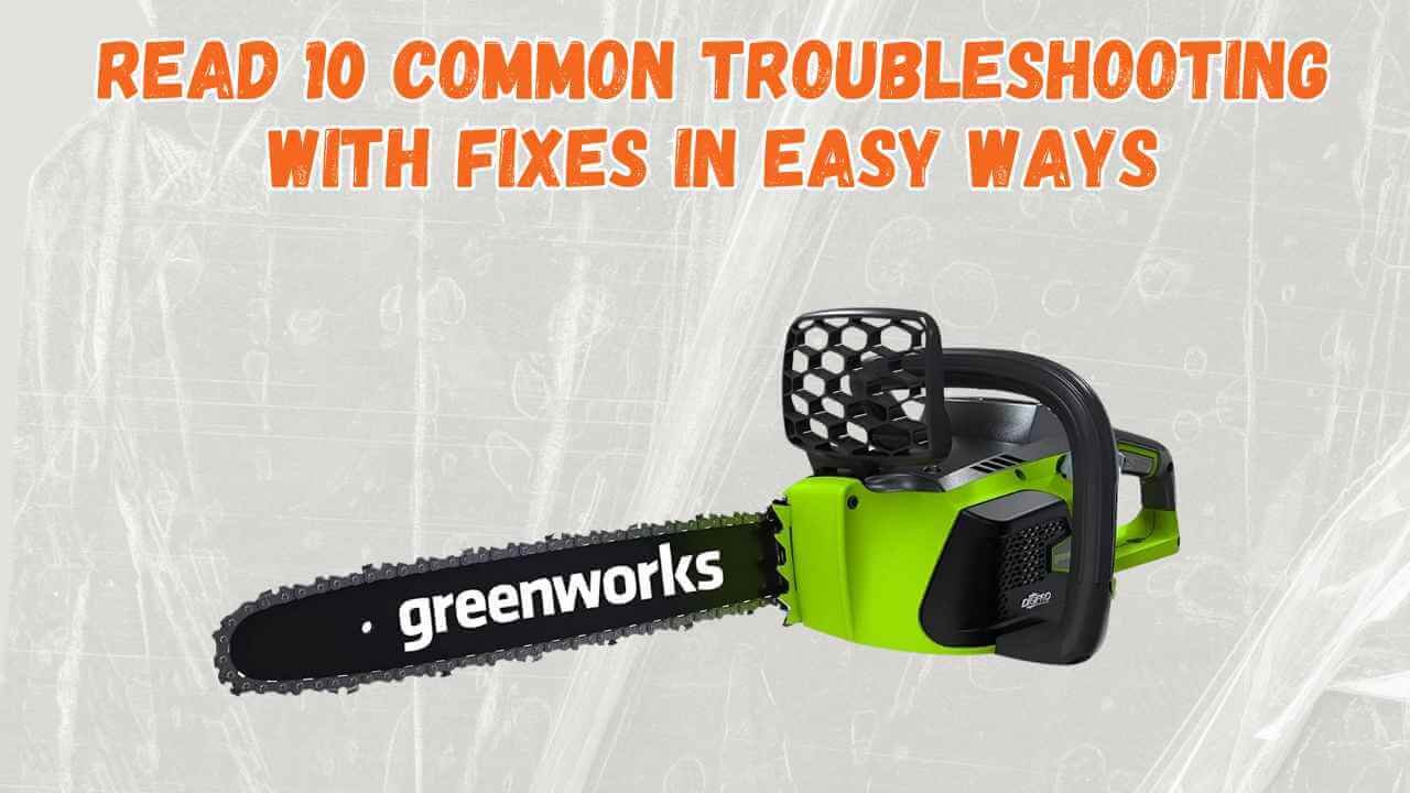 10 Common Greenworks Chainsaw Troubleshooting (With Fixes