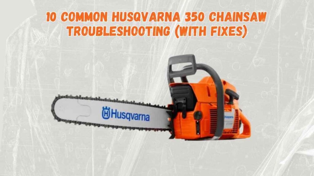 10 Common Husqvarna 350 Chainsaw Troubleshooting (With Fixes ...
