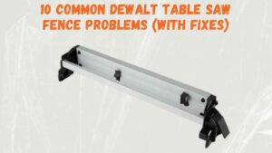 dewalt table saw fence problems