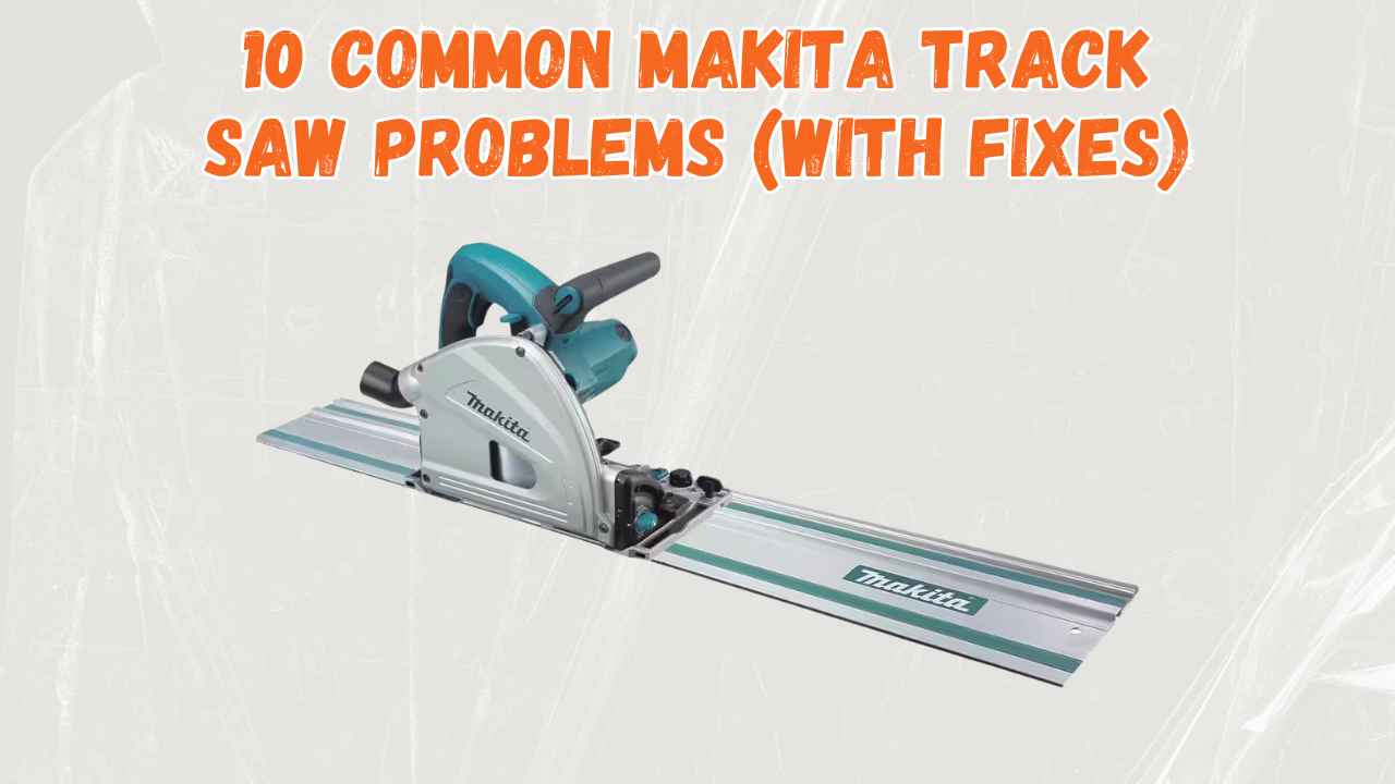 makita track saw problems